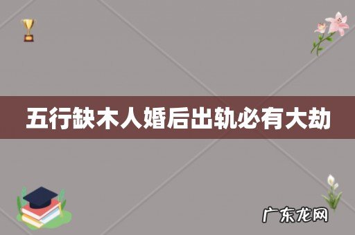 五行缺木人婚后出轨必有大劫