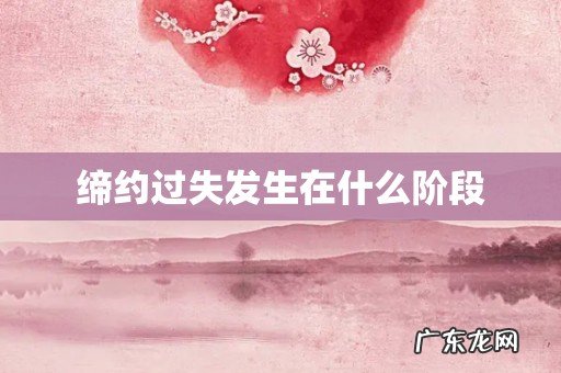 缔约过失发生在什么阶段