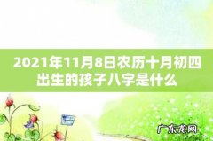 2021年11月8日农历十月初四出生的孩子八字是什么