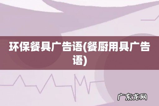 餐厨用具广告语 环保餐具广告语