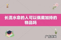 长流水命的人可以佩戴加持的物品吗