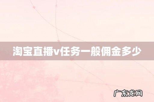 淘宝直播v任务一般佣金多少