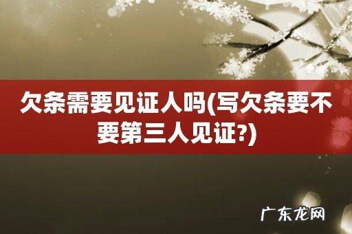 写欠条要不要第三人见证? 欠条需要见证人吗
