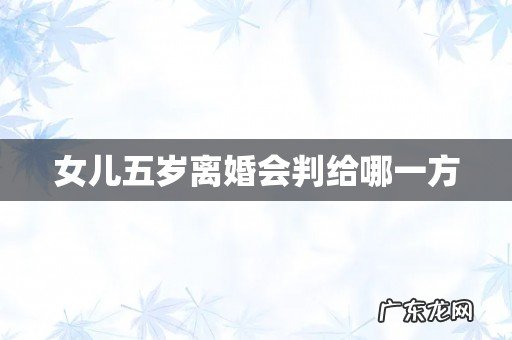 女儿五岁离婚会判给哪一方