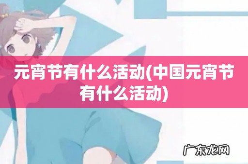 中国元宵节有什么活动 元宵节有什么活动