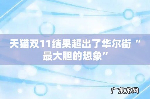 天猫双11结果超出了华尔街“最大胆的想象”