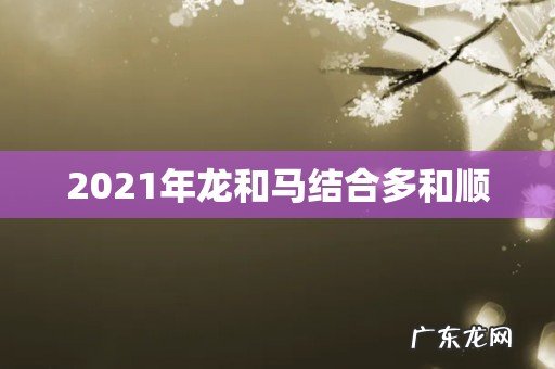 2021年龙和马结合多和顺