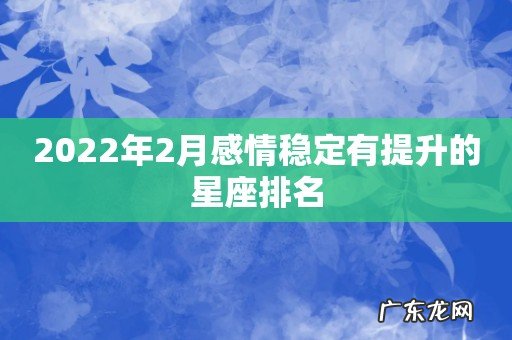 2022年2月感情稳定有提升的星座排名