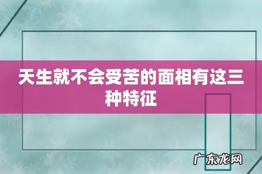 天生就不会受苦的面相有这三种特征