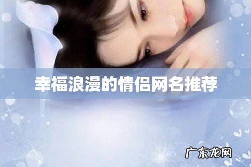 幸福浪漫的情侣网名推荐