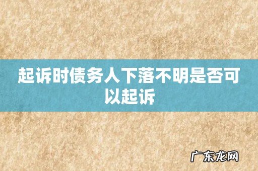 起诉时债务人下落不明是否可以起诉