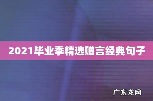 2021毕业季精选赠言经典句子