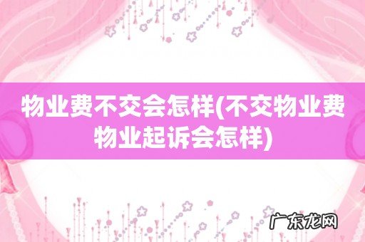 不交物业费物业起诉会怎样 物业费不交会怎样