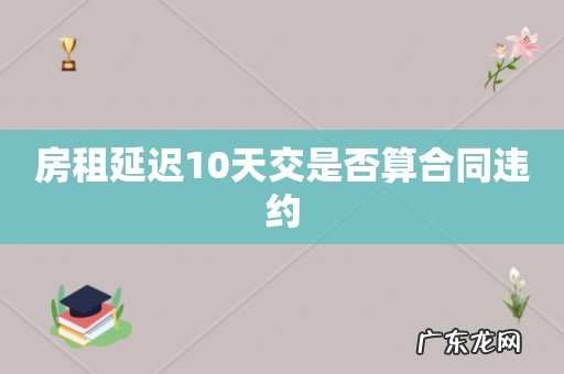 房租延迟10天交是否算合同违约