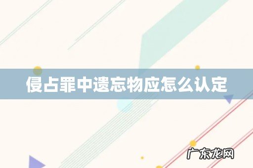 侵占罪中遗忘物应怎么认定