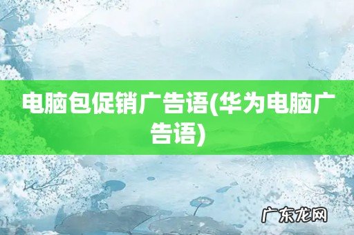 华为电脑广告语 电脑包促销广告语