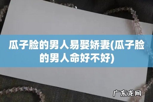 瓜子脸的男人命好不好 瓜子脸的男人易娶娇妻