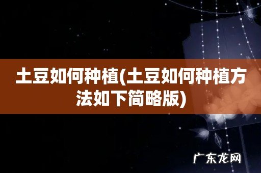 土豆如何种植方法如下简略版 土豆如何种植