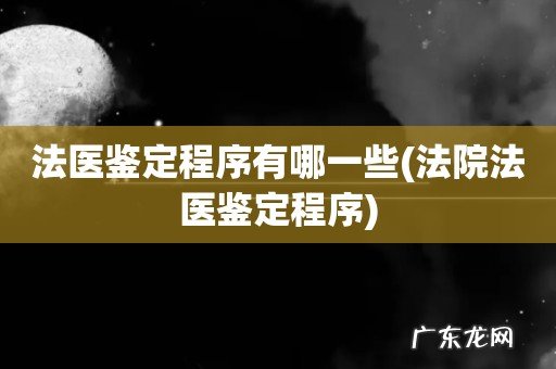 法院法医鉴定程序 法医鉴定程序有哪一些