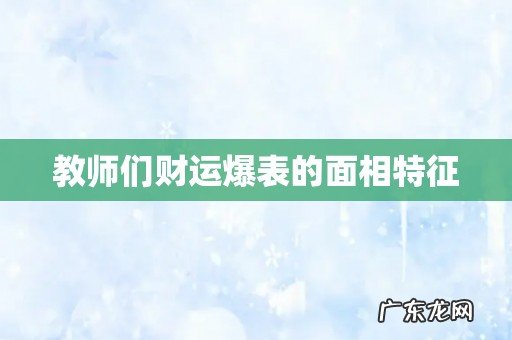 教师们财运爆表的面相特征