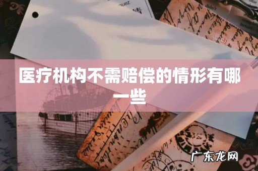 医疗机构不需赔偿的情形有哪一些