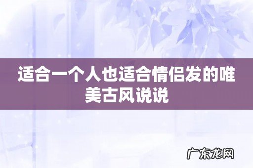 适合一个人也适合情侣发的唯美古风说说