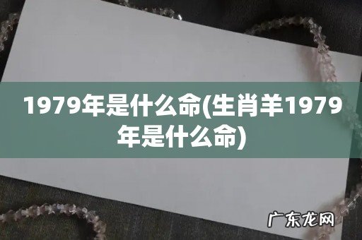 生肖羊1979年是什么命 1979年是什么命