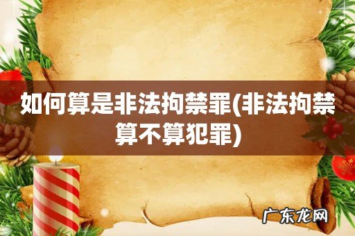非法拘禁算不算犯罪 如何算是非法拘禁罪