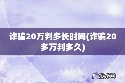 诈骗20多万判多久 诈骗20万判多长时间