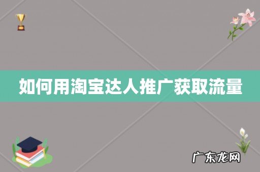 如何用淘宝达人推广获取流量