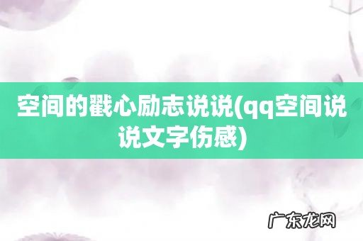 qq空间说说文字伤感 空间的戳心励志说说