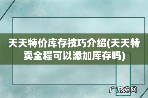 天天特卖全程可以添加库存吗 天天特价库存技巧介绍