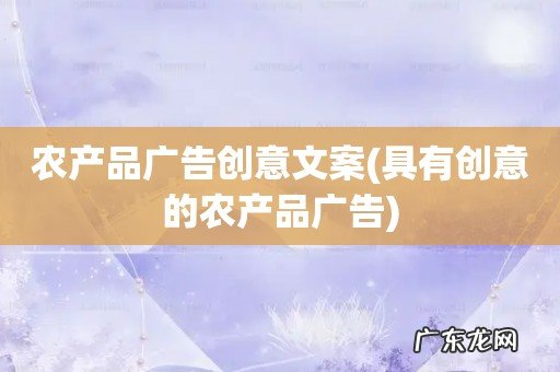 具有创意的农产品广告 农产品广告创意文案