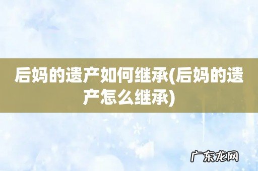 后妈的遗产怎么继承 后妈的遗产如何继承