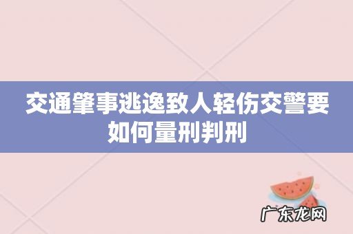 交通肇事逃逸致人轻伤交警要如何量刑判刑