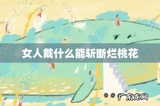 女人戴什么能斩断烂桃花