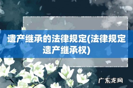 法律规定遗产继承权 遗产继承的法律规定