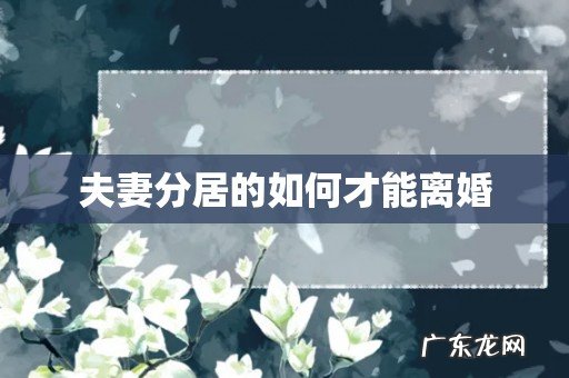夫妻分居的如何才能离婚