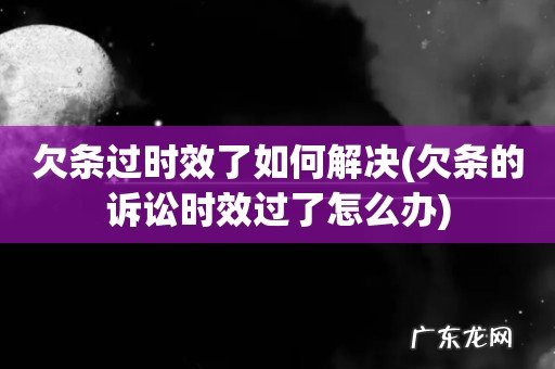 欠条的诉讼时效过了怎么办 欠条过时效了如何解决
