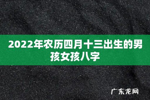 2022年农历四月十三出生的男孩女孩八字