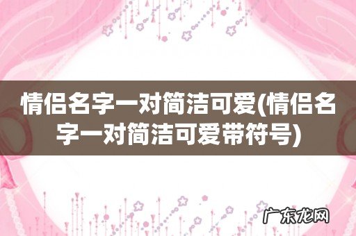 情侣名字一对简洁可爱带符号 情侣名字一对简洁可爱