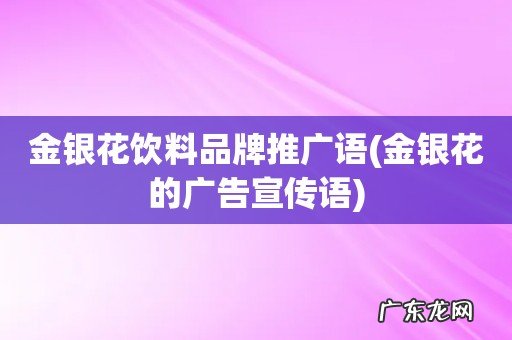 金银花的广告宣传语 金银花饮料品牌推广语