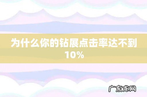 为什么你的钻展点击率达不到10%