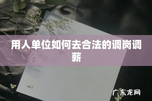 用人单位如何去合法的调岗调薪