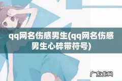 qq网名伤感男生心碎带符号 qq网名伤感男生