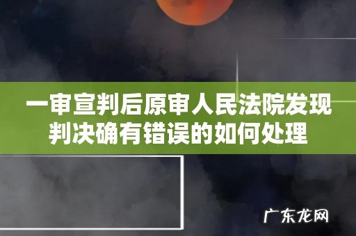 一审宣判后原审人民法院发现判决确有错误的如何处理