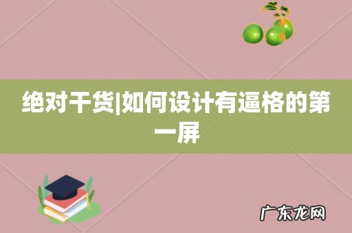 绝对干货|如何设计有逼格的第一屏