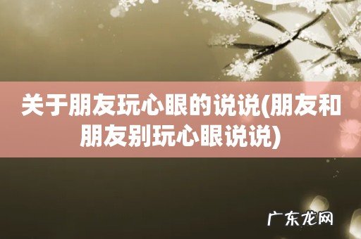 朋友和朋友别玩心眼说说 关于朋友玩心眼的说说