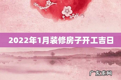 2022年1月装修房子开工吉日
