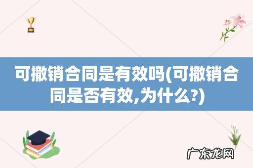 可撤销合同是否有效,为什么? 可撤销合同是有效吗